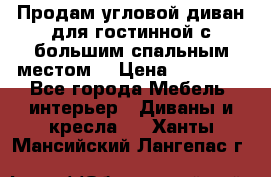 Продам угловой диван для гостинной с большим спальным местом  › Цена ­ 25 000 - Все города Мебель, интерьер » Диваны и кресла   . Ханты-Мансийский,Лангепас г.